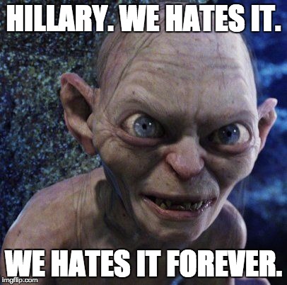 HILLARY. WE HATES IT. WE HATES IT FOREVER. | image tagged in gollum | made w/ Imgflip meme maker