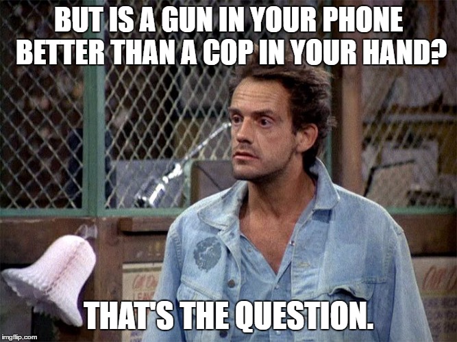 BUT IS A GUN IN YOUR PHONE BETTER THAN A COP IN YOUR HAND? THAT'S THE QUESTION. | made w/ Imgflip meme maker