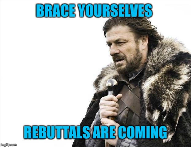 Brace Yourselves X is Coming Meme | BRACE YOURSELVES REBUTTALS ARE COMING | image tagged in memes,brace yourselves x is coming | made w/ Imgflip meme maker