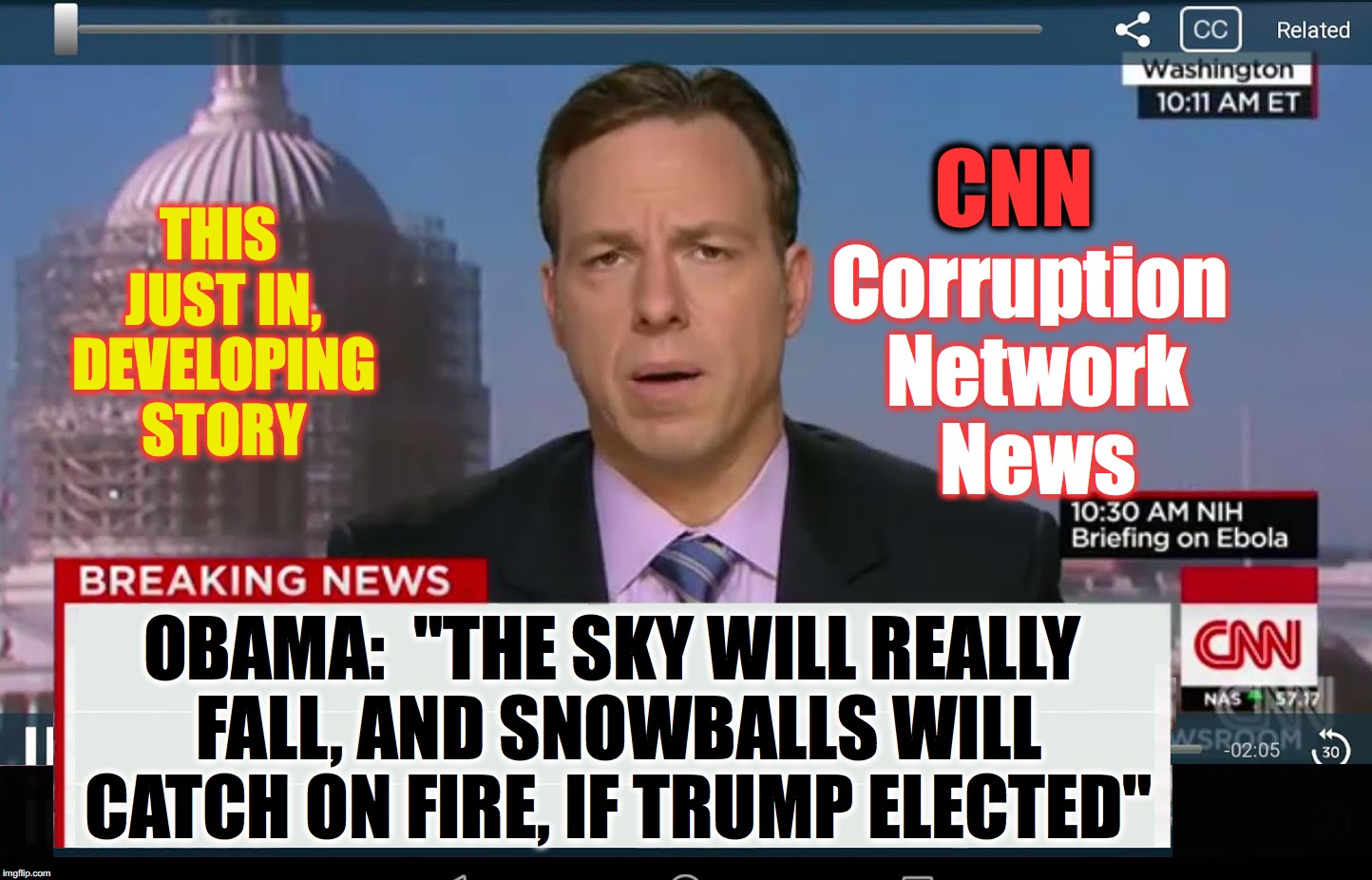 CNN Crazy News Network | CNN; Corruption Network News; THIS JUST IN, DEVELOPING STORY; OBAMA:  "THE SKY WILL REALLY FALL, AND SNOWBALLS WILL CATCH ON FIRE, IF TRUMP ELECTED" | image tagged in cnn crazy news network | made w/ Imgflip meme maker