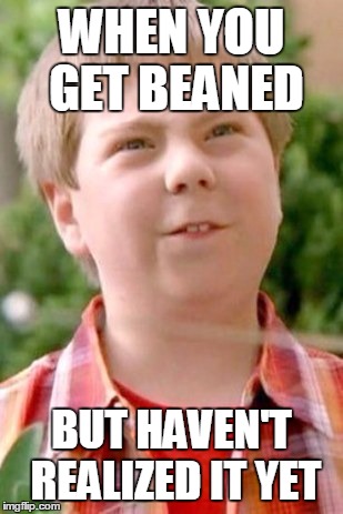 Curious Beans | WHEN YOU GET BEANED; BUT HAVEN'T REALIZED IT YET | image tagged in curious beans | made w/ Imgflip meme maker