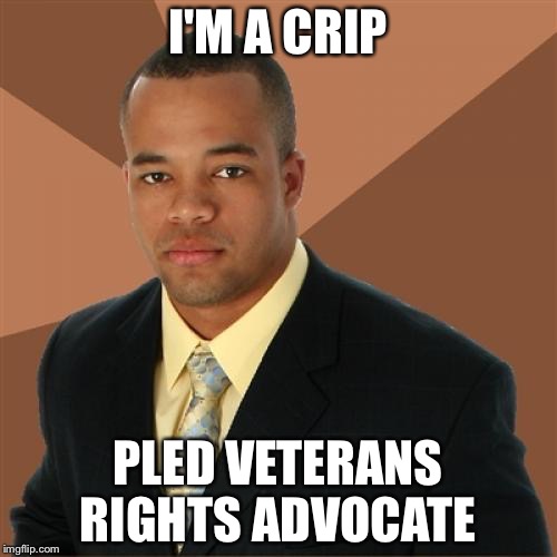 Successful Black Man | I'M A CRIP; PLED VETERANS RIGHTS ADVOCATE | image tagged in memes,successful black man | made w/ Imgflip meme maker