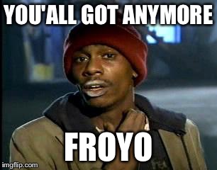 Y'all Got Any More Of That Meme | YOU'ALL GOT ANYMORE; FROYO | image tagged in memes,yall got any more of | made w/ Imgflip meme maker