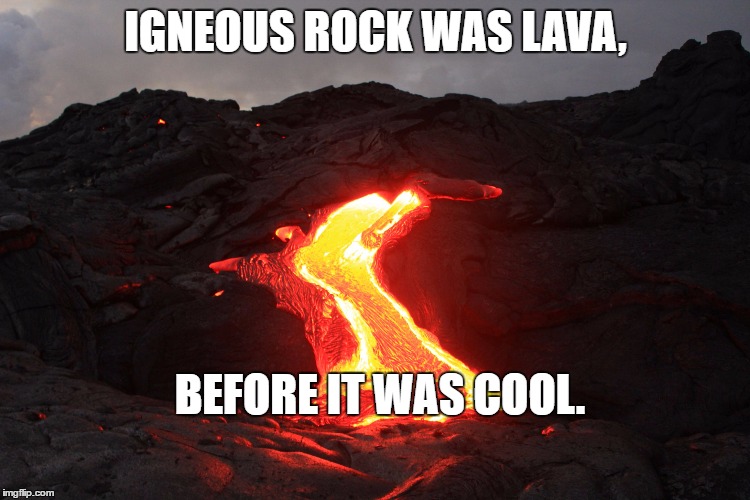 Lava | IGNEOUS ROCK WAS LAVA, BEFORE IT WAS COOL. | image tagged in lava | made w/ Imgflip meme maker