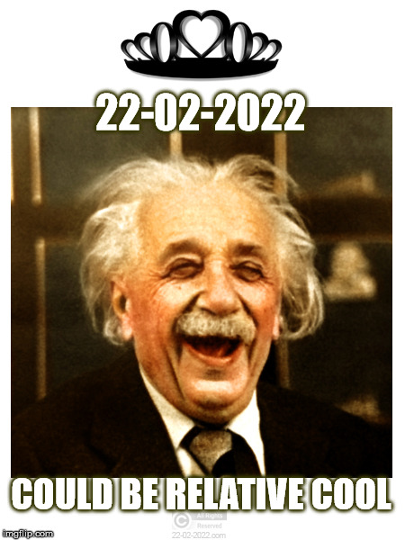 22-02-2022 | 22-02-2022; COULD BE RELATIVE COOL | image tagged in 22-02-2022,albert einstein,funny memes,happy day,relativity | made w/ Imgflip meme maker
