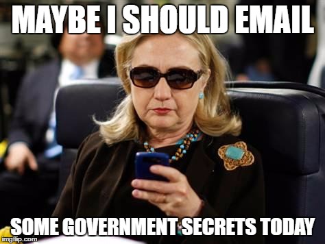 Hillary Clinton Cellphone Meme | MAYBE I SHOULD EMAIL; SOME GOVERNMENT SECRETS TODAY | image tagged in memes,hillary clinton cellphone | made w/ Imgflip meme maker