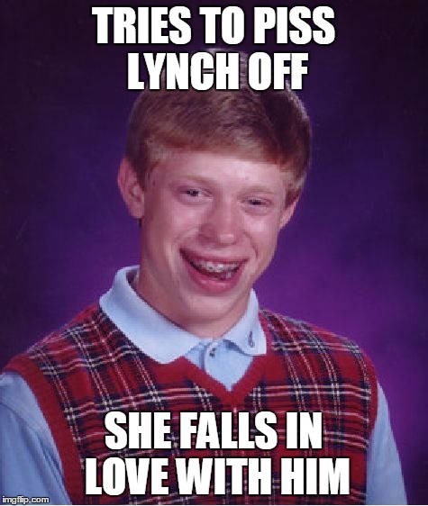 Bad Luck Brian Meme | TRIES TO PISS LYNCH OFF SHE FALLS IN LOVE WITH HIM | image tagged in memes,bad luck brian | made w/ Imgflip meme maker