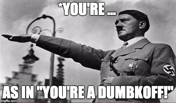 *YOU'RE ... AS IN "YOU'RE A DUMBKOFF!" | made w/ Imgflip meme maker