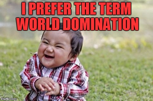 Evil Toddler Meme | I PREFER THE TERM WORLD DOMINATION | image tagged in memes,evil toddler | made w/ Imgflip meme maker