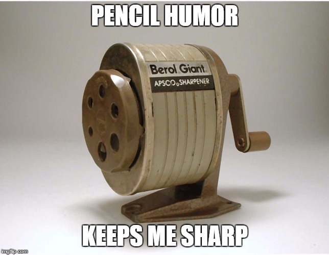 PENCIL HUMOR KEEPS ME SHARP | made w/ Imgflip meme maker