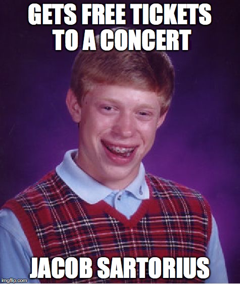 Bad Luck Brian Meme | GETS FREE TICKETS TO A CONCERT; JACOB SARTORIUS | image tagged in memes,bad luck brian | made w/ Imgflip meme maker