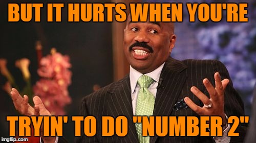 Steve Harvey Meme | BUT IT HURTS WHEN YOU'RE TRYIN' TO DO "NUMBER 2" | image tagged in memes,steve harvey | made w/ Imgflip meme maker