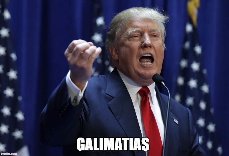 Trump |  GALIMATIAS | image tagged in trump | made w/ Imgflip meme maker
