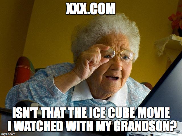 XXX.com | XXX.COM; ISN'T THAT THE ICE CUBE MOVIE I WATCHED WITH MY GRANDSON? | image tagged in memes,grandma finds the internet | made w/ Imgflip meme maker