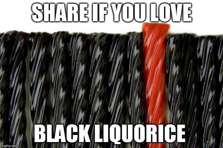 SHARE IF YOU LOVE; BLACK LIQUORICE | image tagged in candy,yummy,funny | made w/ Imgflip meme maker