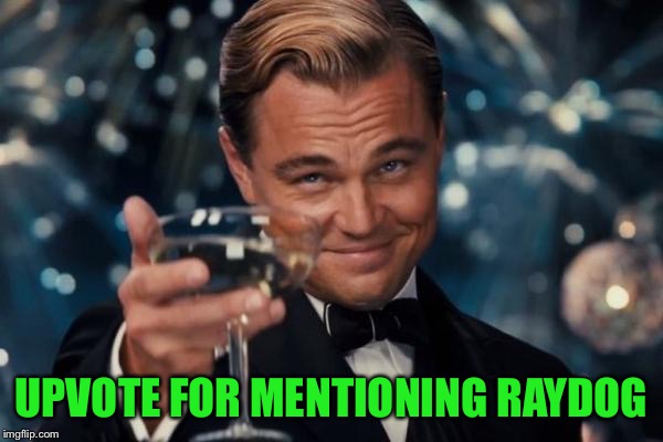 Leonardo Dicaprio Cheers Meme | UPVOTE FOR MENTIONING RAYDOG | image tagged in memes,leonardo dicaprio cheers | made w/ Imgflip meme maker