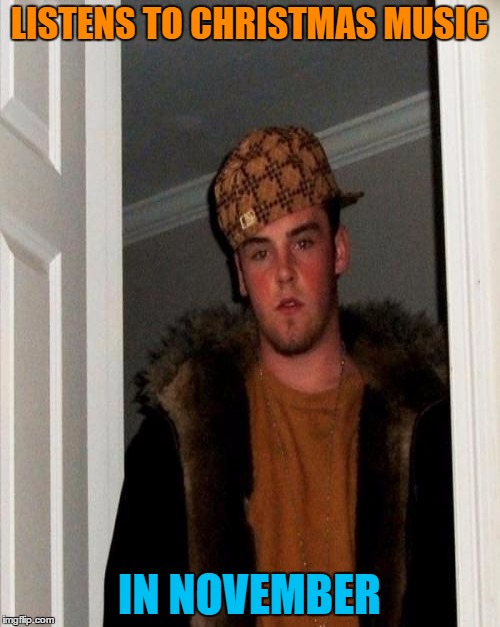 LISTENS TO CHRISTMAS MUSIC IN NOVEMBER | made w/ Imgflip meme maker