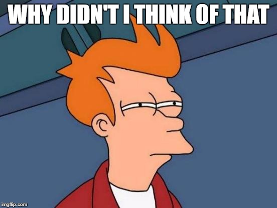 Futurama Fry Meme | WHY DIDN'T I THINK OF THAT | image tagged in memes,futurama fry | made w/ Imgflip meme maker