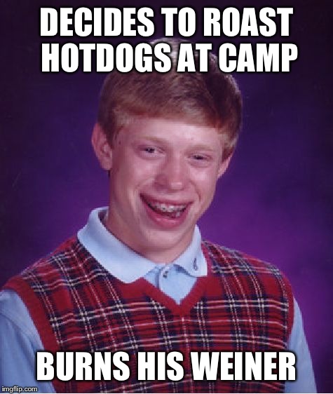 Bad Luck Brian Meme | DECIDES TO ROAST HOTDOGS AT CAMP; BURNS HIS WEINER | image tagged in memes,bad luck brian | made w/ Imgflip meme maker