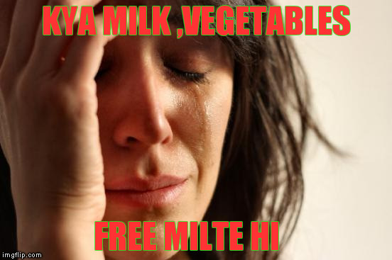 First World Problems | KYA MILK ,VEGETABLES; FREE MILTE HI | image tagged in memes,first world problems | made w/ Imgflip meme maker