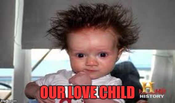 OUR LOVE CHILD | made w/ Imgflip meme maker