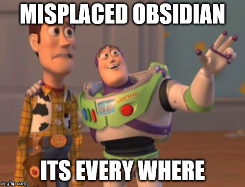 X, X Everywhere Meme | MISPLACED OBSIDIAN; ITS EVERY WHERE | image tagged in memes,x x everywhere | made w/ Imgflip meme maker