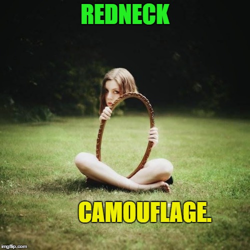 Awesome Picture! | REDNECK; CAMOUFLAGE. | image tagged in funny memes,camouflage | made w/ Imgflip meme maker