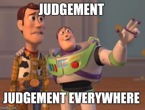 X, X Everywhere Meme | JUDGEMENT JUDGEMENT EVERYWHERE | image tagged in memes,x x everywhere | made w/ Imgflip meme maker