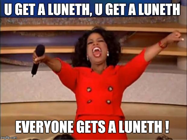 Oprah You Get A Meme | U GET A LUNETH, U GET A LUNETH; EVERYONE GETS A LUNETH ! | image tagged in memes,oprah you get a | made w/ Imgflip meme maker