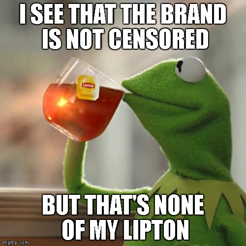 But that's none of my lipton | I SEE THAT THE BRAND IS NOT CENSORED; BUT THAT'S NONE OF MY LIPTON | image tagged in memes,but thats none of my business,kermit the frog | made w/ Imgflip meme maker