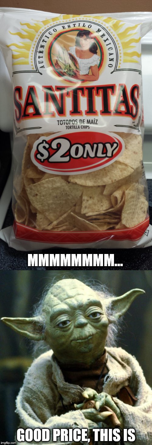 Mexican Jedi Marketing? | MMMMMMMM... GOOD PRICE, THIS IS | image tagged in memes,star wars yoda,chips | made w/ Imgflip meme maker