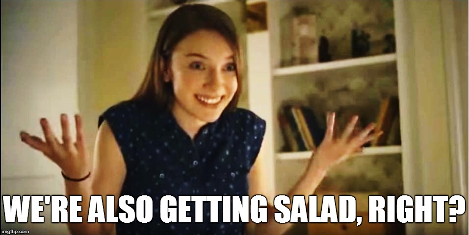 WE'RE ALSO GETTING SALAD, RIGHT? | made w/ Imgflip meme maker