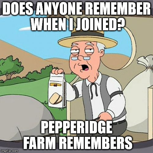 I saw KenJ's meme on the front page about his 1-year IMGflip anniversary, and I realized I've been here for 1 year and 3 months | DOES ANYONE REMEMBER WHEN I JOINED? PEPPERIDGE FARM REMEMBERS | image tagged in memes,pepperidge farm remembers,imgflip anniversary,thank you,you're the best,kenj | made w/ Imgflip meme maker