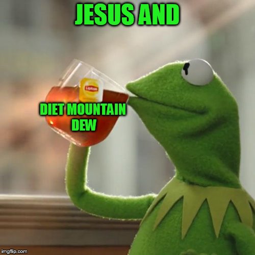 But That's None Of My Business Meme | JESUS AND DIET MOUNTAIN DEW | image tagged in memes,but thats none of my business,kermit the frog | made w/ Imgflip meme maker