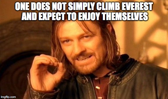 One Does Not Simply Meme | ONE DOES NOT SIMPLY CLIMB EVEREST AND EXPECT TO ENJOY THEMSELVES | image tagged in memes,one does not simply | made w/ Imgflip meme maker