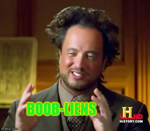 Ancient Aliens Meme | BOOB-LIENS | image tagged in memes,ancient aliens | made w/ Imgflip meme maker