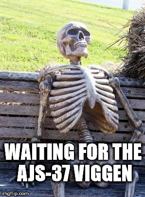 Waiting Skeleton Meme | WAITING FOR THE AJS-37 VIGGEN | image tagged in memes,waiting skeleton | made w/ Imgflip meme maker