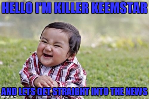 Evil Toddler | HELLO I'M KILLER KEEMSTAR; AND LETS GET STRAIGHT INTO THE NEWS | image tagged in memes,evil toddler | made w/ Imgflip meme maker