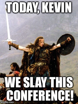 Highlander | TODAY, KEVIN; WE SLAY THIS CONFERENCE! | image tagged in highlander | made w/ Imgflip meme maker