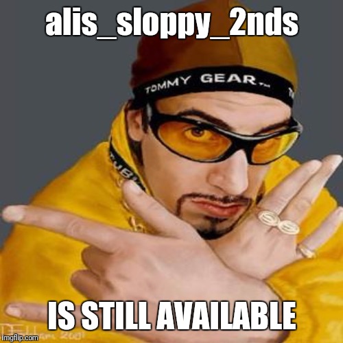 alis_sloppy_2nds IS STILL AVAILABLE | made w/ Imgflip meme maker