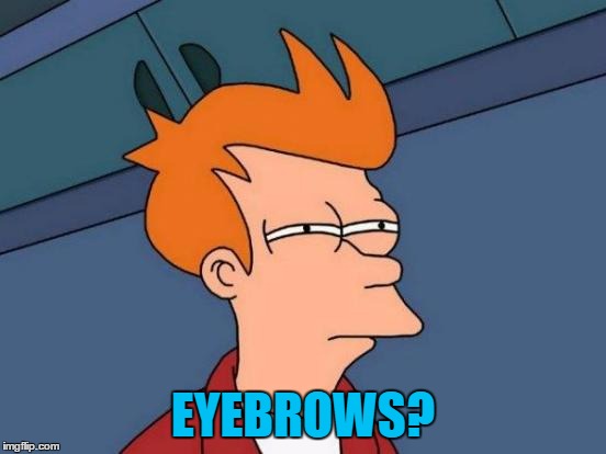 Futurama Fry Meme | EYEBROWS? | image tagged in memes,futurama fry | made w/ Imgflip meme maker