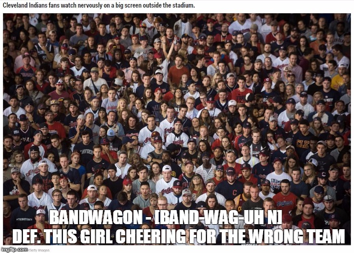indiansfans | BANDWAGON - [BAND-WAG-UH N]        DEF. THIS GIRL CHEERING FOR THE WRONG TEAM | image tagged in indiansfans | made w/ Imgflip meme maker