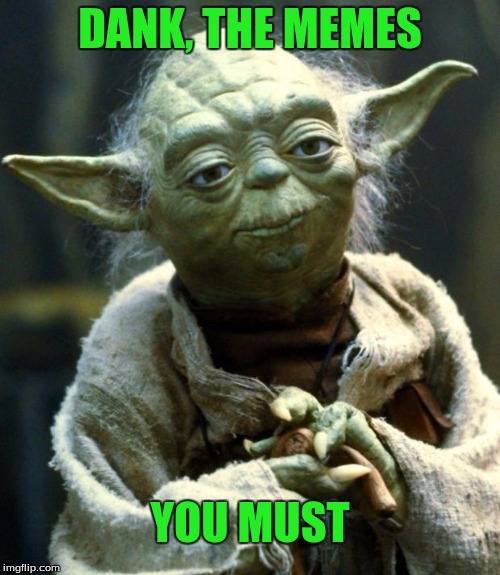 Star Wars Yoda Meme | DANK, THE MEMES; YOU MUST | image tagged in memes,star wars yoda | made w/ Imgflip meme maker