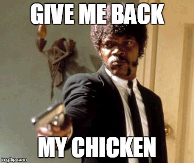 Say That Again I Dare You Meme | GIVE ME BACK; MY CHICKEN | image tagged in memes,say that again i dare you | made w/ Imgflip meme maker