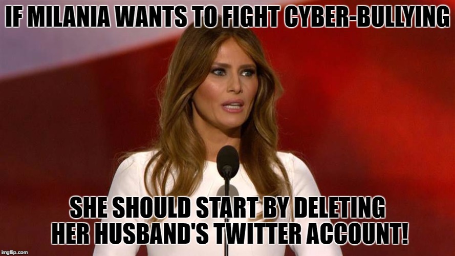 Milania | IF MILANIA WANTS TO FIGHT CYBER-BULLYING; SHE SHOULD START BY DELETING HER HUSBAND'S TWITTER ACCOUNT! | image tagged in milania | made w/ Imgflip meme maker