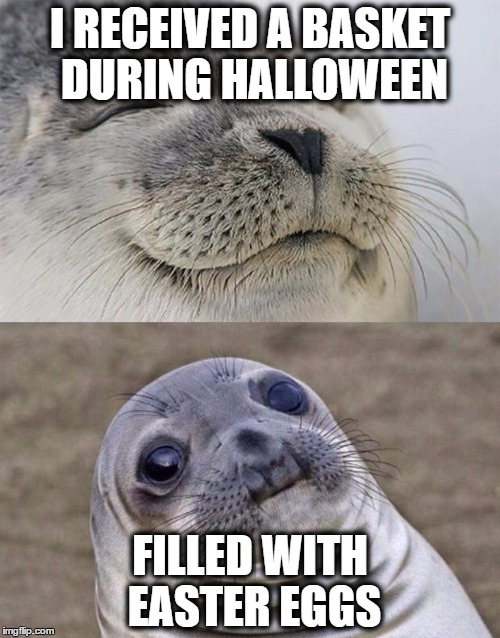 There are those types... | I RECEIVED A BASKET DURING HALLOWEEN; FILLED WITH EASTER EGGS | image tagged in memes,short satisfaction vs truth,halloween | made w/ Imgflip meme maker