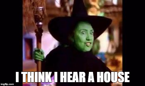 WWOTW | I THINK I HEAR A HOUSE | image tagged in wicked witch | made w/ Imgflip meme maker