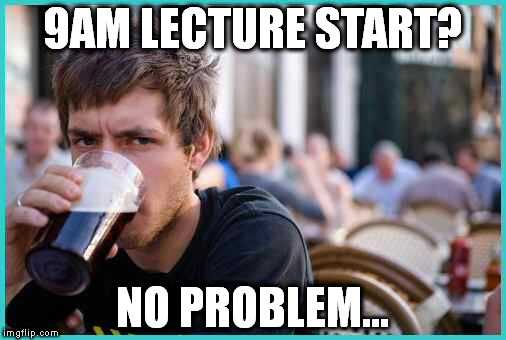Student | 9AM LECTURE START? NO PROBLEM... | image tagged in student | made w/ Imgflip meme maker