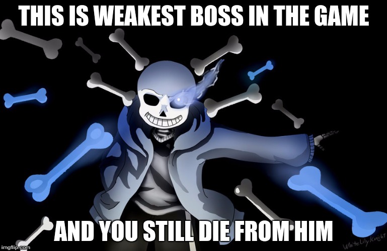 Undertale Logic | THIS IS WEAKEST BOSS IN THE GAME; AND YOU STILL DIE FROM HIM | image tagged in sans undertale,logic | made w/ Imgflip meme maker