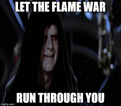 LET THE FLAME WAR RUN THROUGH YOU | made w/ Imgflip meme maker